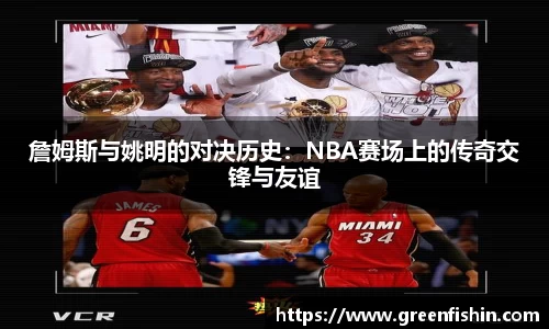 詹姆斯与姚明的对决历史：NBA赛场上的传奇交锋与友谊