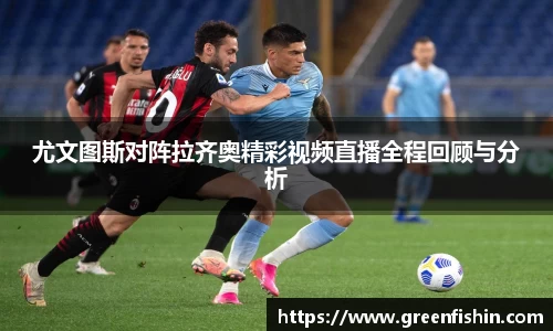 尤文图斯对阵拉齐奥精彩视频直播全程回顾与分析